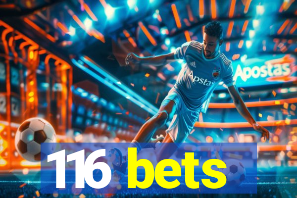 116 bets